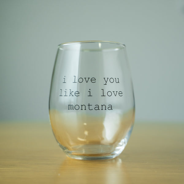 I Love You Like I Love Montana Stemless Wine Glass - The Montana Scene