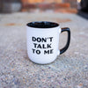 Don't Talk To Me Mug